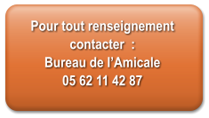 Pour tout renseignement contacter  :  Bureau de l’Amicale 05 62 11 42 87